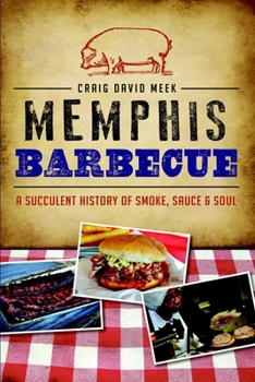 Memphis Barbecue: A Succulent History of Smoke, Sauce Soul - Book  of the American Palate