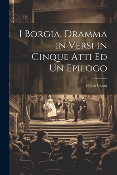 Paperback I Borgia, Dramma in Versi in Cinque Atti Ed Un Epilogo [Italian] Book