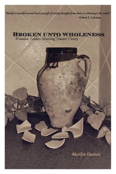 Paperback Broken Unto Wholeness: Wounded Soldiers Marching Toward Victory Book