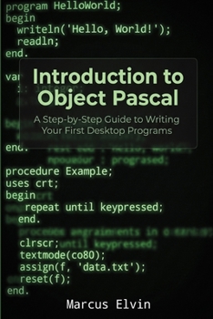 Introduction to Object Pascal: A Step-by-Step Guide to Writing Your First Desktop Programs