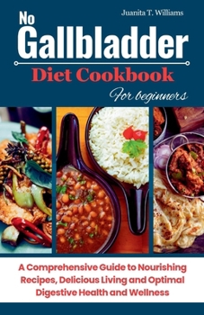 Paperback No Gallbladder Diet Cookbook For Beginners: A Comprehensive Guide to Nourishing Recipes, Delicious Living and Optimal Digestive Health and Wellness Book
