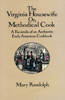 Paperback The Virginia Housewife: Or, Methodical Cook: A Facsimile of an Authentic Early American Cookbook Book