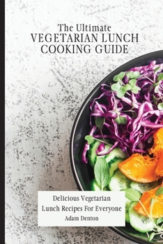 Paperback The Ultimate Vegetarian Lunch Cooking Guide: Delicious Vegetarian Lunch Recipes For Everyone Book