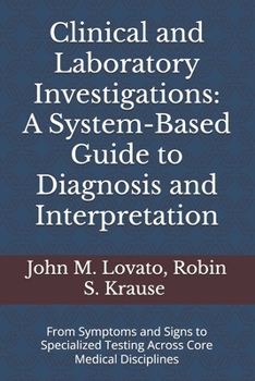 Clinical and Laboratory Investigations: A System-Based Guide to Diagnosis and Interpretation: From Symptoms and Signs to Specialized Testing Across Core Medical Disciplines