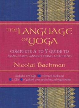 Hardcover The Language of Yoga: Complete A-To-Y Guide to Asana Names, Sanskrit Terms, and Chants [With 2 CDs] Book