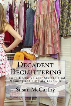 Paperback Decadent Decluttering: How to Declutter Your Stuff to Find Meaning and Simplify Your Life Book