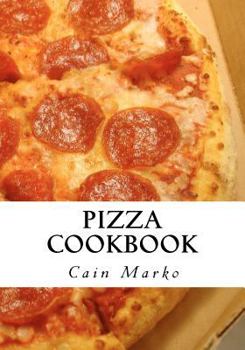 Paperback Pizza Cookbook: Pizza Recipes, Pizza Crust Recipes, Pizza Dough Recipes and Pizza Sauce Recipes Book