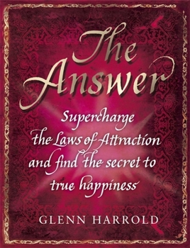 The Answer: Supercharge the Laws of Attraction and Find True Happiness