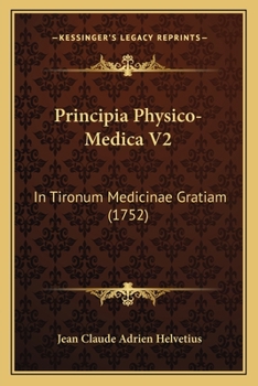 Principia Physico-Medica V2: In Tironum Medicinae Gratiam (1752)