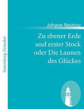 Paperback Zu ebener Erde und erster Stock oder Die Launen des Glückes: Lokalposse mit Gesang in drei Aufzügen [German] Book