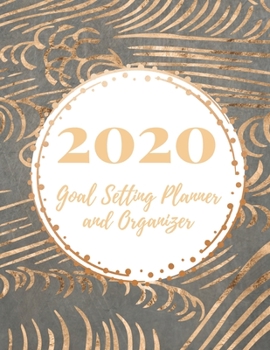 2020 Goal Setting Planner and Organizer: Achieve your Dreams Improve your Productivity and Organize your Life so your Life works for You! Golden brushstrokes design on elegant gray background