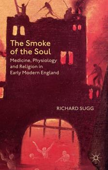 Hardcover The Smoke of the Soul: Medicine, Physiology and Religion in Early Modern England Book