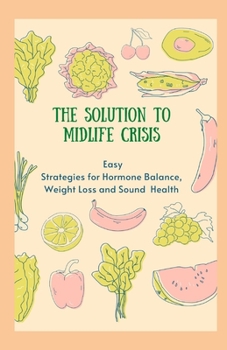 Paperback The Solution to Mid Life Crisis: Easy Strategies for Hormone Balance, Weight Loss and Sound Health Book