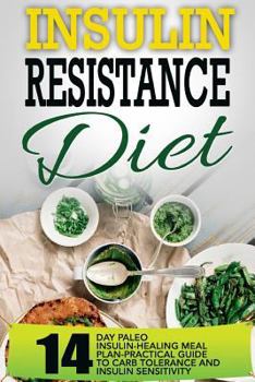 Paperback Insulin Resistance Diet: 14 Day Paleo Insulin-Healing Meal Plan-Practical Guide to Carb Tolerance and Insulin Sensitivity Book