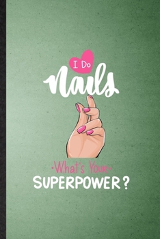 I Do Nails What's Your Superpower: Lined Notebook For Nail Painting Art. Funny Ruled Journal For Nail Plate Stylist. Unique Student Teacher Blank ... Planner Great For Home School Office Writing