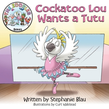 Cockatoo Lou Wants a Tutu (The Zooples Series)