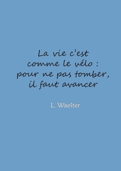 Paperback La vie c'est comme le vélo: pour ne pas tomber, il faut avancer [French] Book