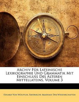 Paperback Archiv Fur Lateinische Lexikographie Und Grammatik Mit Einschluss Des Alteren Mittellateins, Volume 3 [German] Book