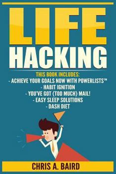 Paperback Life Hacking: 5 Manuscripts - Achieve Your Goals Now with PowerLists?, Habit Ignition, You?ve Got (Too Much) Mail!, Easy Sleep Solut Book