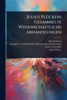 Julius PlÃ1/4ckers Gesammelte Wissenschaftliche Abhandlungen (German Edition)