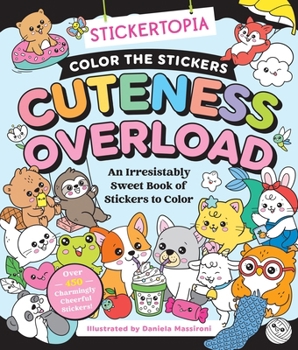 Stickertopia: Color the Stickers: Cuteness Overload: An Irresistibly Sweet Book of Stickers to Color