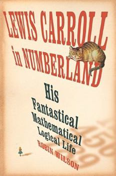 Hardcover Lewis Carroll in Numberland: His Fantastical Mathematical Logical Life: An Agony in Eight Fits Book