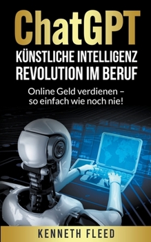 Paperback ChatGPT Künstliche Intelligenz - Revolution im Beruf - Online Geld verdienen - so einfach wie noch nie! [German] Book