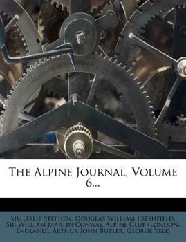 The Alpine Journal, Volume 6... - Book #6 of the Alpine Journal