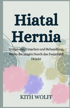 Hiatal Hernia: Symptome, Ursachen und Behandlung, wenn der Magen durch das Zwerchfell drückt
