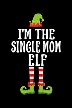 I'M THE SINGLE MOM ELF: Blank Lined Family Matching Christmas Diary | Best Christmas gift Notebook And Journal | 6x9 Inch 120 Pages White Paper