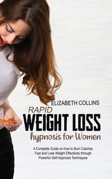 Hardcover Rapid Weight Loss Hypnosis for Women: A Complete Guide on How to Burn Calories Fast and Lose Weight Effectively through Powerful Self-Hypnosis Techniq Book