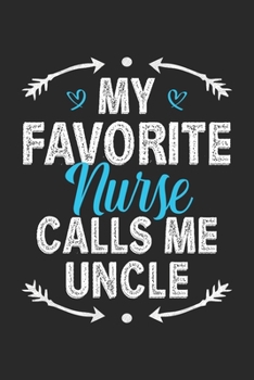 My Favorite Nurse Calls Me Uncle: Funny Notebook Journal Gift For Uncle for Writing Diary, Perfect Nursing Journal for men, Cool Blank Lined Journal For Birthday