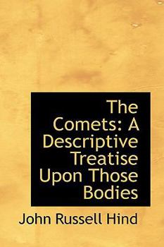 Paperback The Comets: A Descriptive Treatise Upon Those Bodies Book
