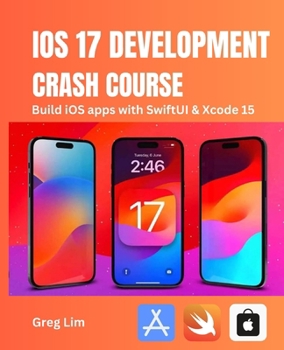 Paperback iOS 17 Development Crash Course: Build iOS apps with SwiftUI and Xcode 15 Book