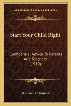 Paperback Start Your Child Right: Confidential Advice To Parents And Teachers (1910) Book