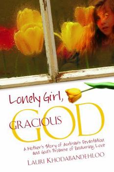 Paperback Lonely Girl, Gracious God: A Mother's Story of Autism's Devastation and God's Promise of Enduring Love Book