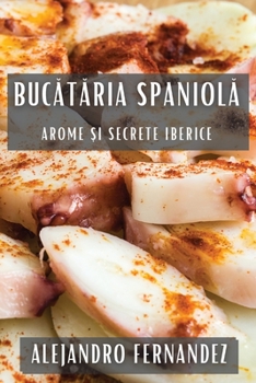 Paperback Bucătăria Spaniolă: Arome și Secrete Iberice [Romanian] Book