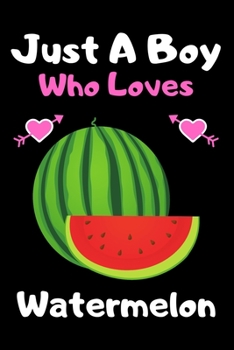 Just a boy who loves watermelon: A Super Cute watermelon notebook journal or dairy | watermelon lovers gift for boys | watermelon lovers Lined Notebook Journal (6"x 9")