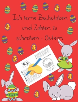 Ich lerne Buchstaben und Zahlen zu schreiben - Ostern: Lernen zu schreiben Bücher für Kinder im Alter von 4-8, Seiten für das Lernen, wie Buchstaben ... letter tracing Deutsch (German Edition)