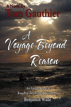 Paperback A Voyage Beyond Reason: An Epic of Survival Based on the Original Journals of Benjamin Wade Book