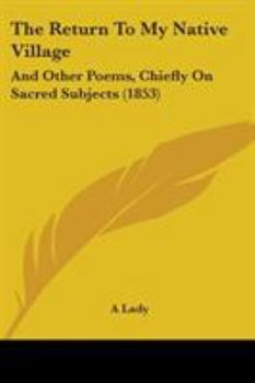 The Return To My Native Village: And Other Poems, Chiefly On Sacred Subjects
