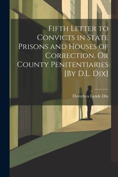 Paperback Fifth Letter to Convicts in State Prisons and Houses of Correction, Or County Penitentiaries [By D.L. Dix] Book