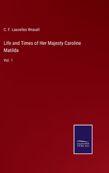 Life and Times of Her Majesty Caroline Matilda: Vol. 1
