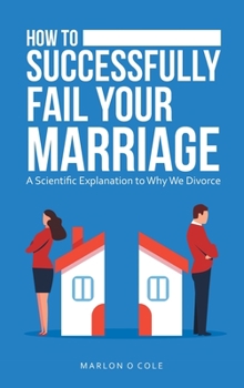 Hardcover How to Successfully Fail Your Marriage: A Scientific Explanation to Why We Divorce Book