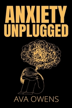 Paperback Anxiety Unplugged: A Practical Guide to Overcoming Your Fears Book