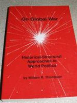 On Global War: Historical-Structural Approaches to World Politics (Studies in International Relations)
