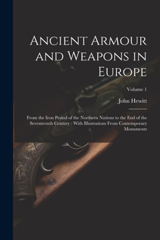 Paperback Ancient Armour and Weapons in Europe: From the Iron Period of the Northern Nations to the End of the Seventeenth Century: With Illustrations From Cont Book