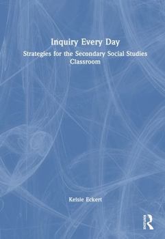 Hardcover Inquiry Every Day: Strategies for the Secondary Social Studies Classroom Book