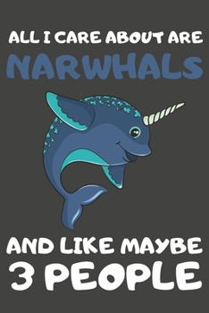 Paperback All I Care About Are Narwhals And Like Maybe 3 People: Narwhal Gifts Lined Notebooks, Journals, Planners and Diaries to Write In - For Narwhal Lovers Book