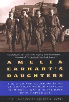 Paperback Amelia Earhart's Daughters: The Wild and Glorious Story of American Women Aviators from World War II to the Dawn of the Space Age Book